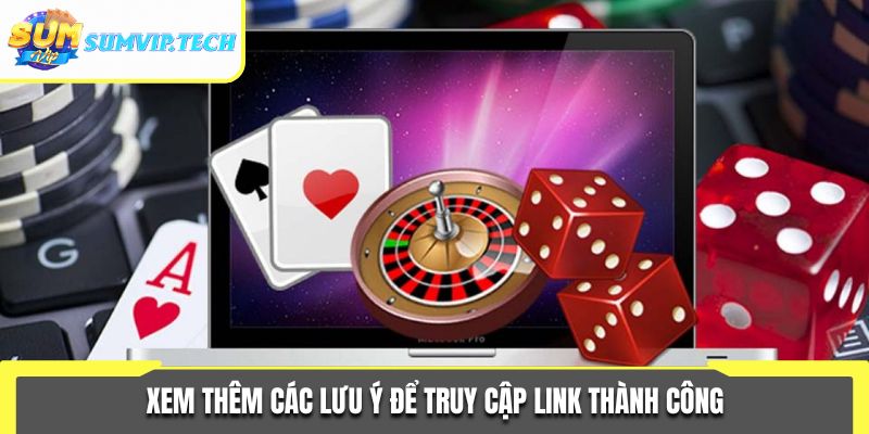 Xem thêm các lưu ý để truy cập link thành công